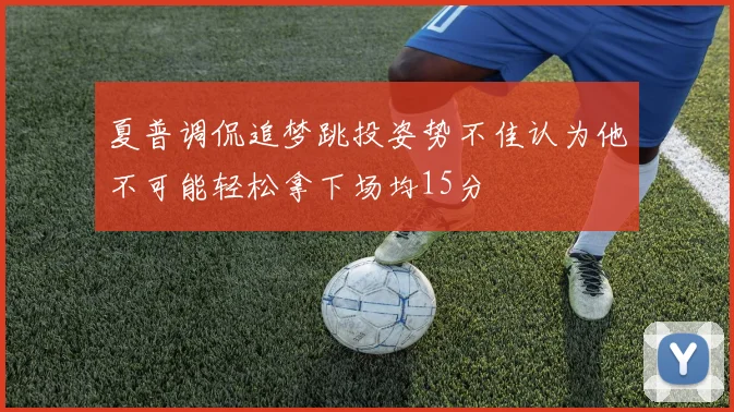 夏普调侃追梦跳投姿势不佳认为他不可能轻松拿下场均15分